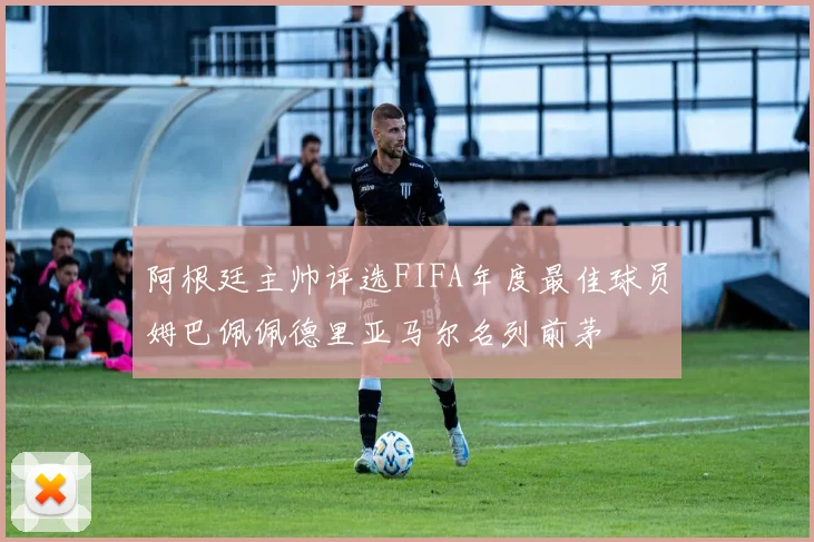 阿根廷主帅评选FIFA年度最佳球员姆巴佩佩德里亚马尔名列前茅