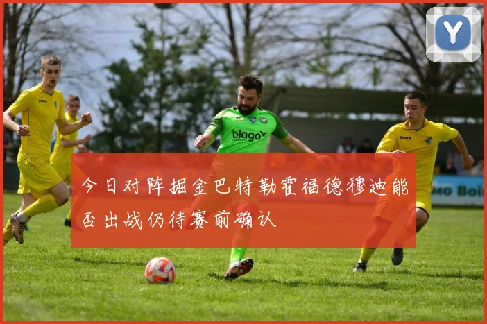 今日对阵掘金巴特勒霍福德穆迪能否出战仍待赛前确认