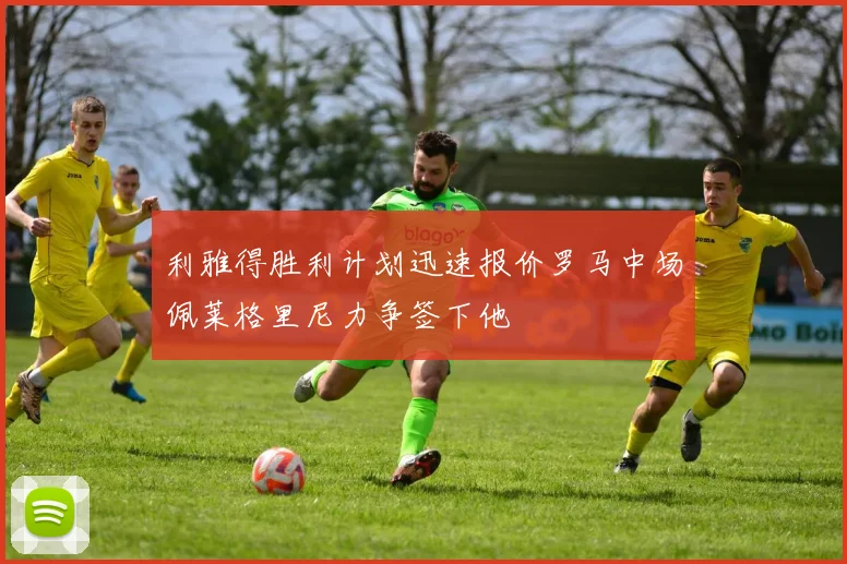 利雅得胜利计划迅速报价罗马中场佩莱格里尼力争签下他
