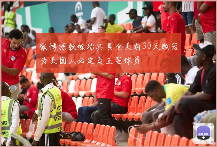 张博源教练称其具全美前30天赋若为美国人必定是五星球员